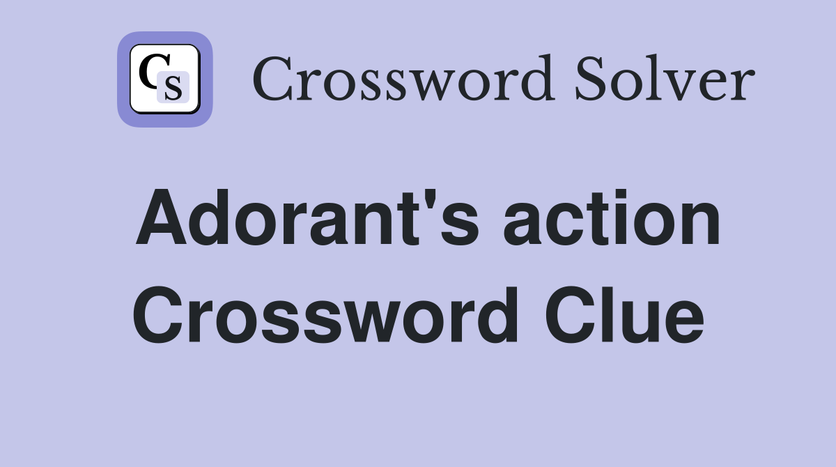 Adorant's action Crossword Clue