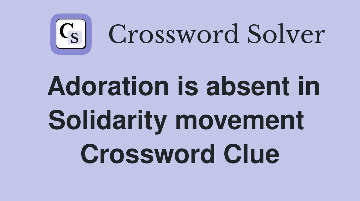 Adoration is absent in Solidarity movement  Crossword Clue
