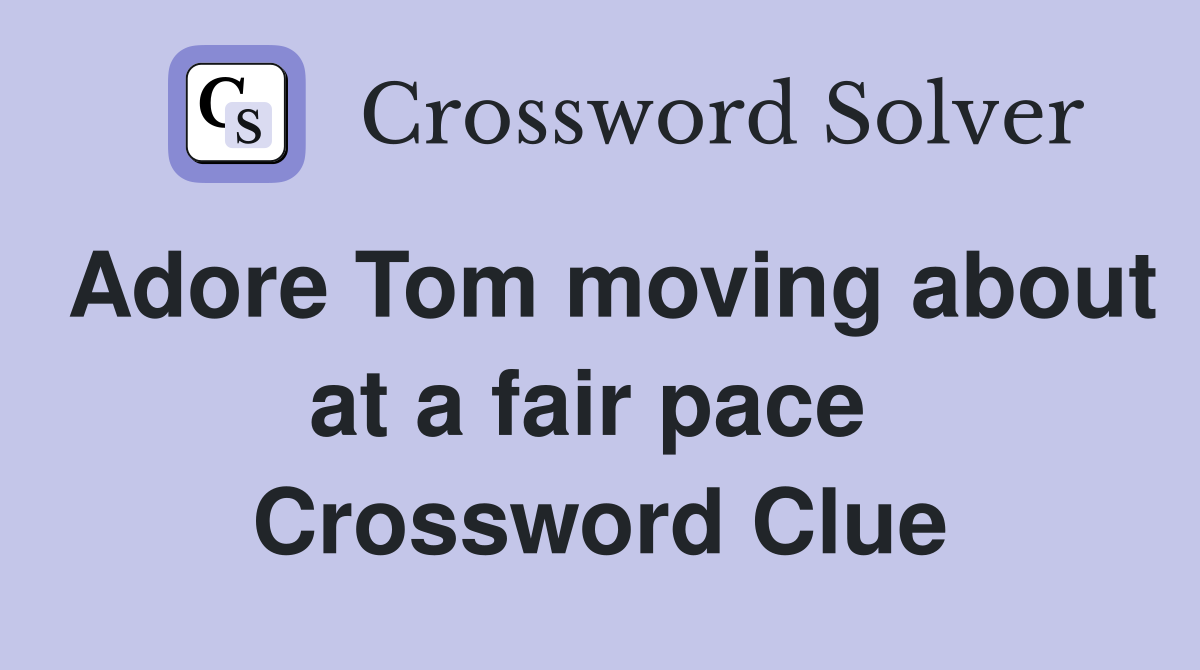 Adore Tom moving about at a fair pace  Crossword Clue