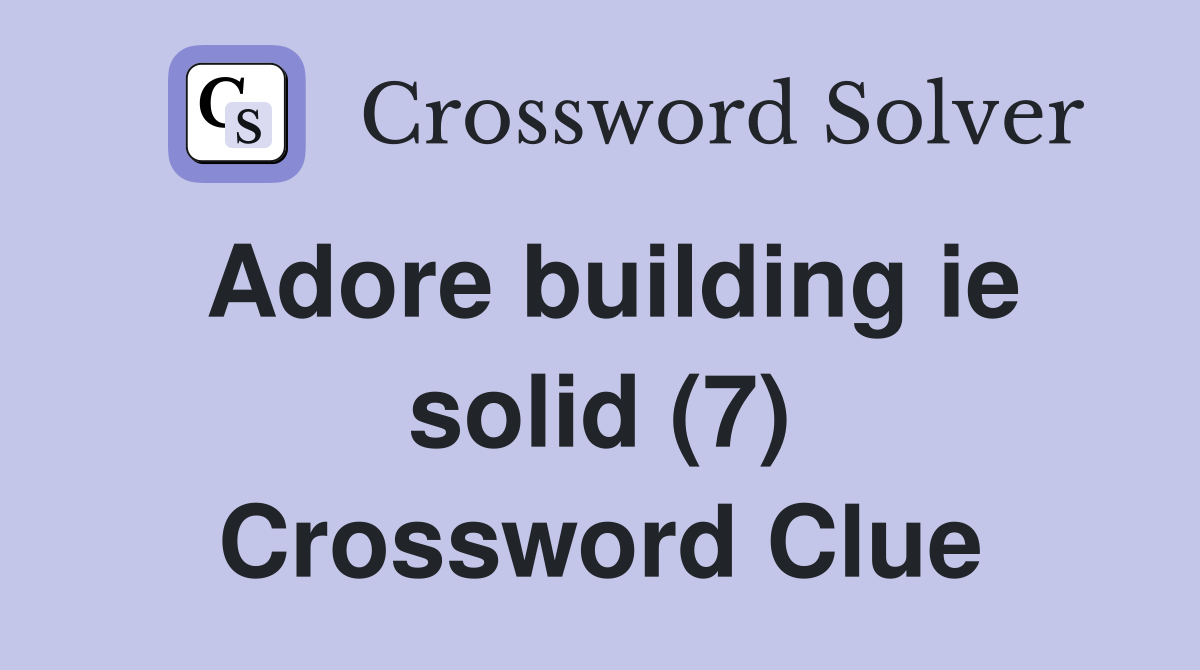 Adore building ie solid (7) Crossword Clue