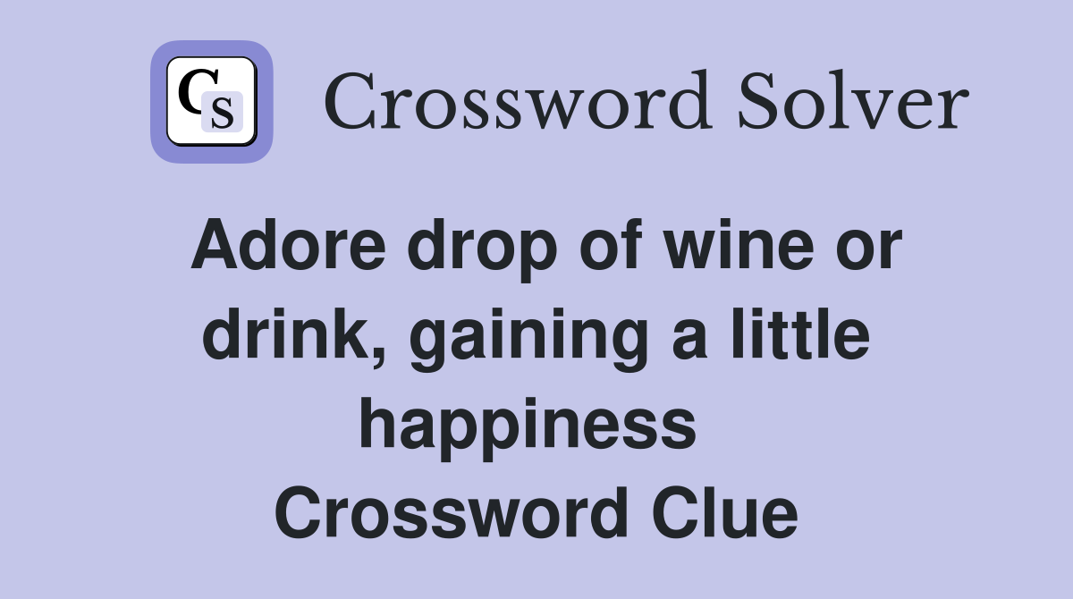Adore drop of wine or drink, gaining a little happiness  Crossword Clue