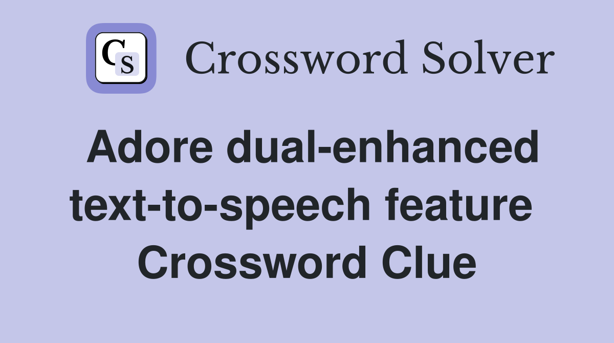 Adore dual-enhanced text-to-speech feature  Crossword Clue