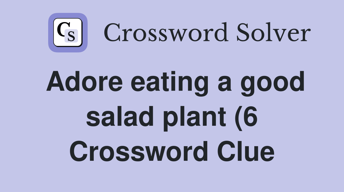 Adore eating a good salad plant (6) Crossword Clue Answers Adore eating a good salad plant (6) Crossword Clue Answers