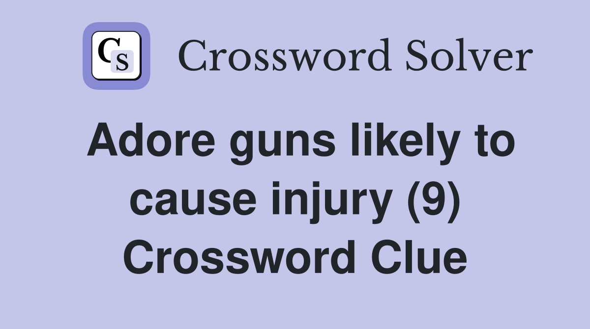 Adore guns likely to cause injury (9) Crossword Clue