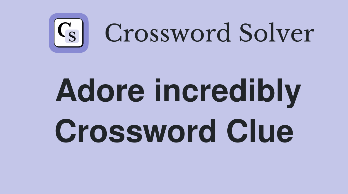 Adore incredibly Crossword Clue