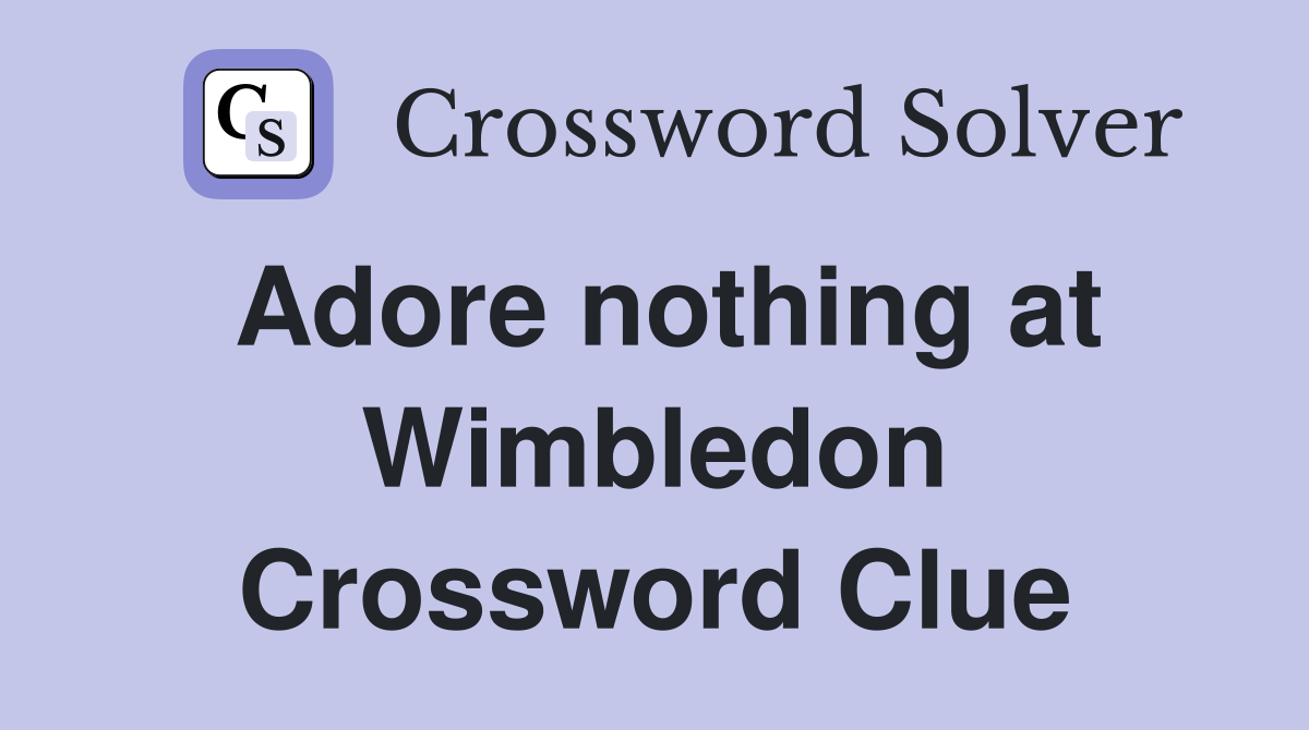 Adore nothing at Wimbledon Crossword Clue