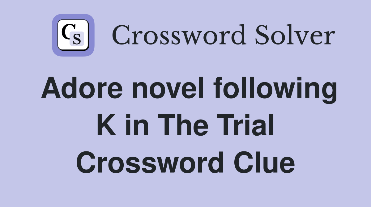 Adore novel following K in The Trial Crossword Clue