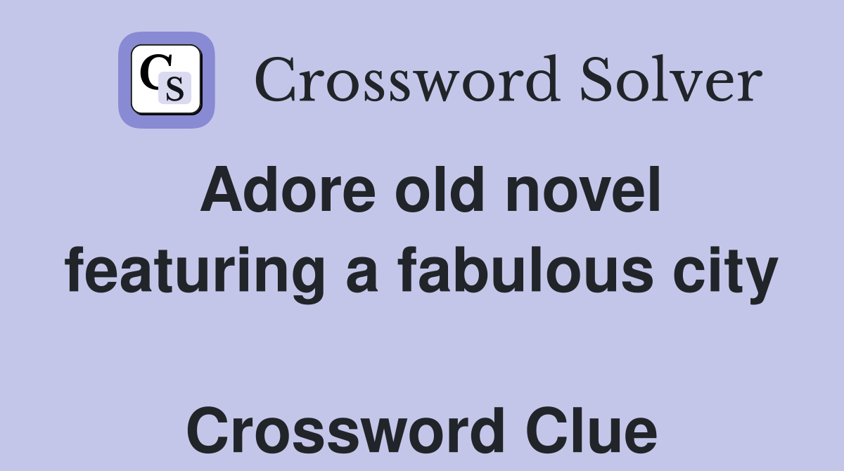 Adore old novel featuring a fabulous city  Crossword Clue