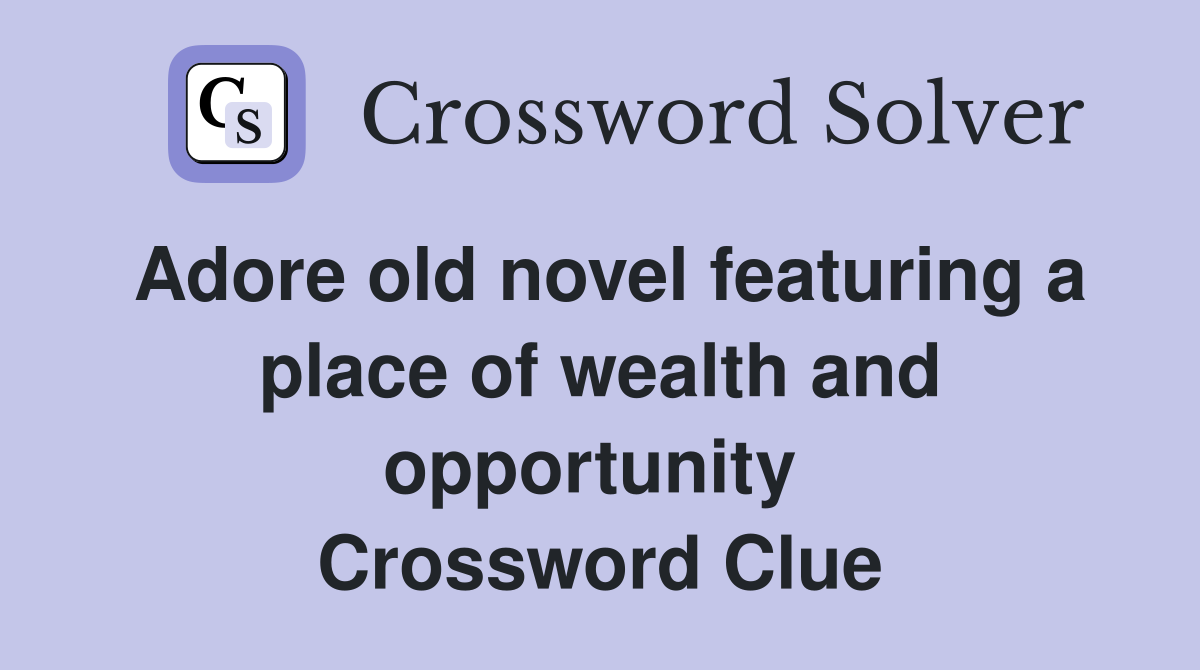 Adore old novel featuring a place of wealth and opportunity  Crossword Clue