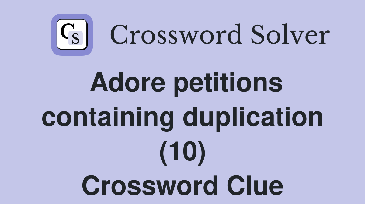 Adore petitions containing duplication (10) Crossword Clue