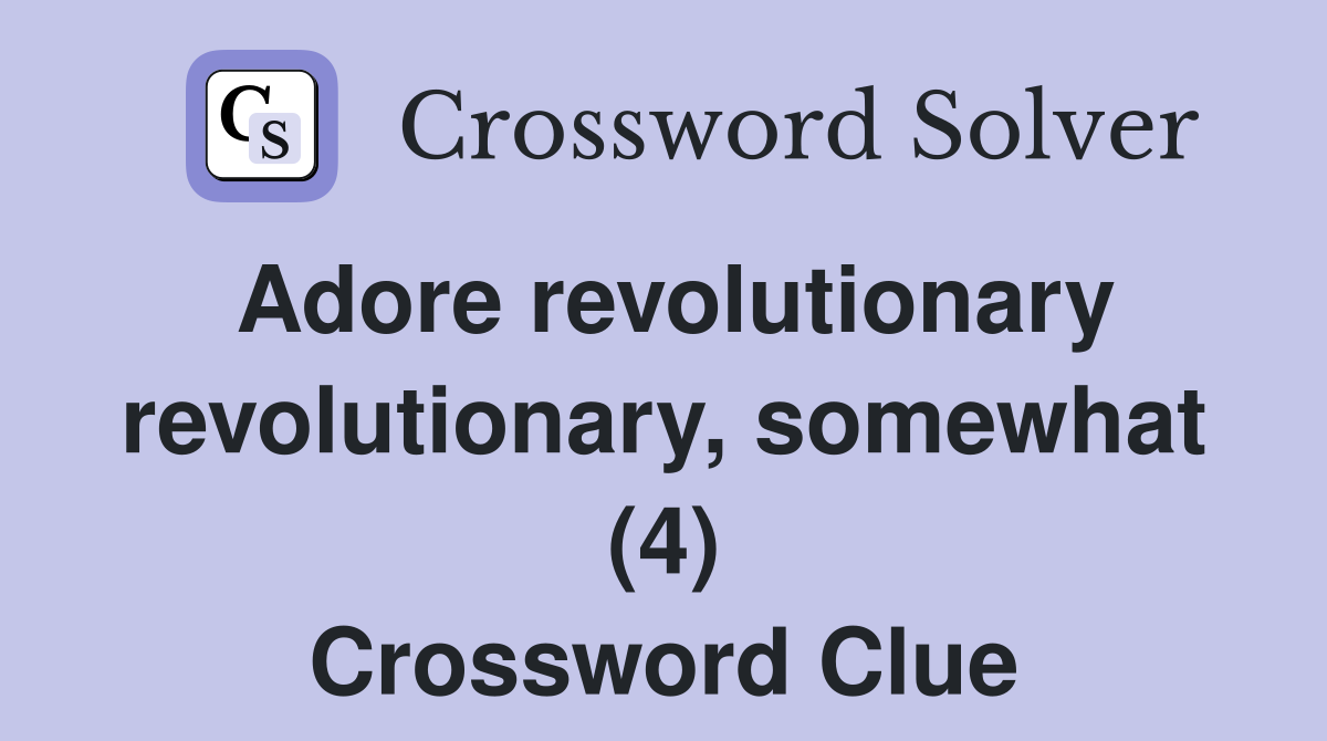 Adore revolutionary revolutionary, somewhat (4) Crossword Clue