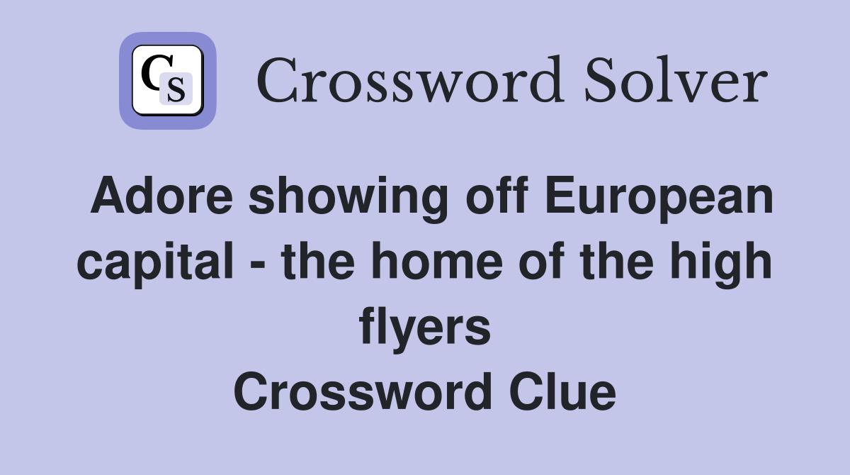 Adore showing off European capital - the home of the high flyers Crossword Clue