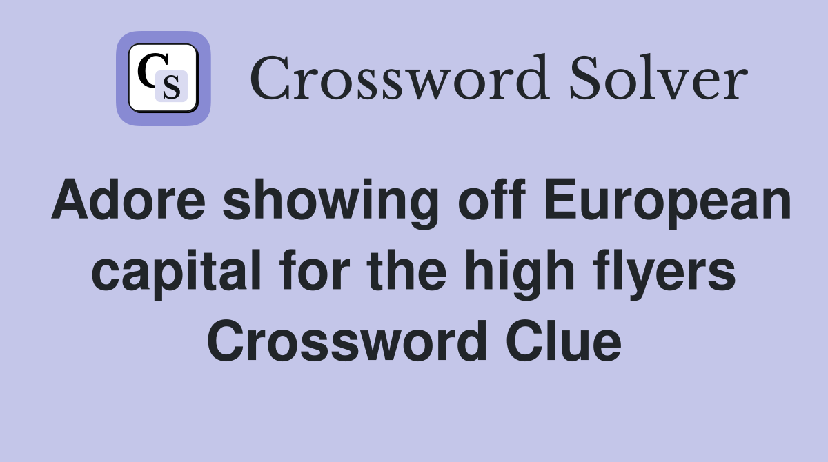 Adore showing off European capital for the high flyers Crossword Clue