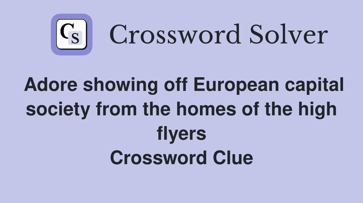 Adore showing off European capital society from the homes of the high flyers Crossword Clue