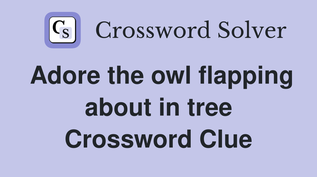 Adore the owl flapping about in tree Crossword Clue