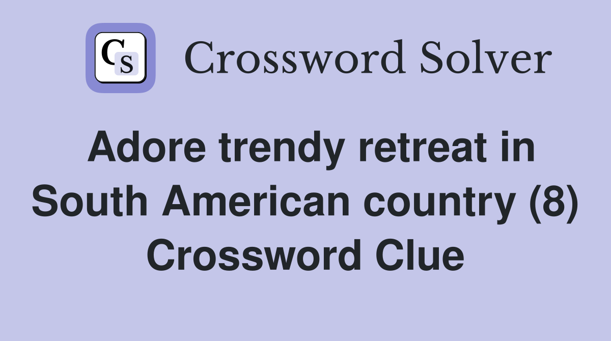 Adore trendy retreat in South American country (8) Crossword Clue