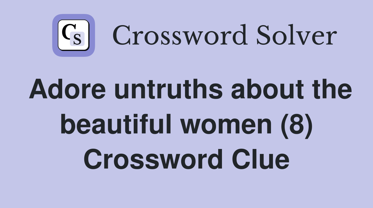 Adore untruths about the beautiful women (8) Crossword Clue