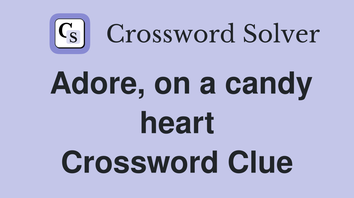 Adore, on a candy heart Crossword Clue
