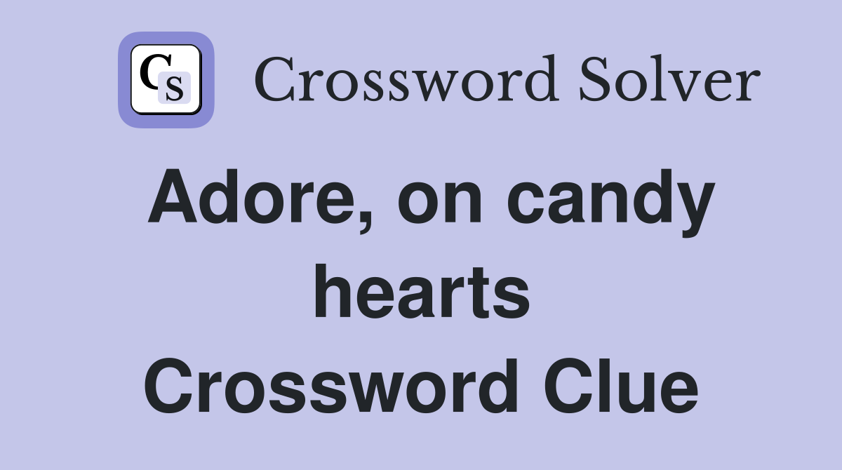Adore, on candy hearts Crossword Clue