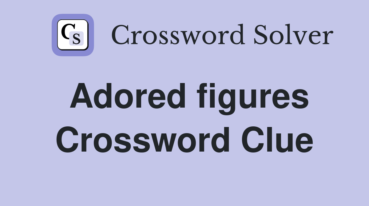 Adored figures Crossword Clue