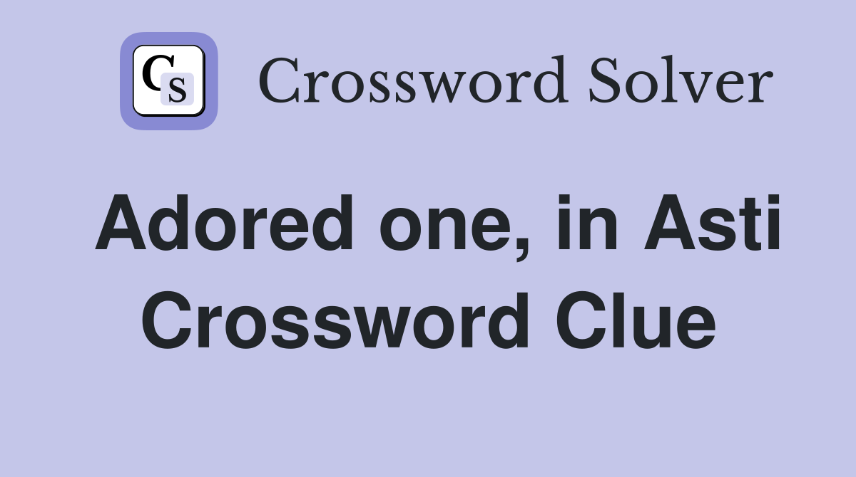 Adored one, in Asti Crossword Clue