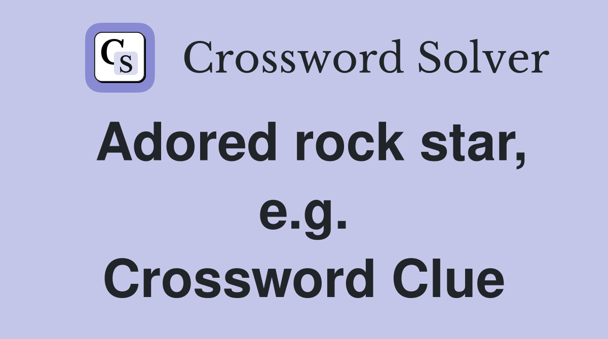 Adored rock star, e.g. Crossword Clue