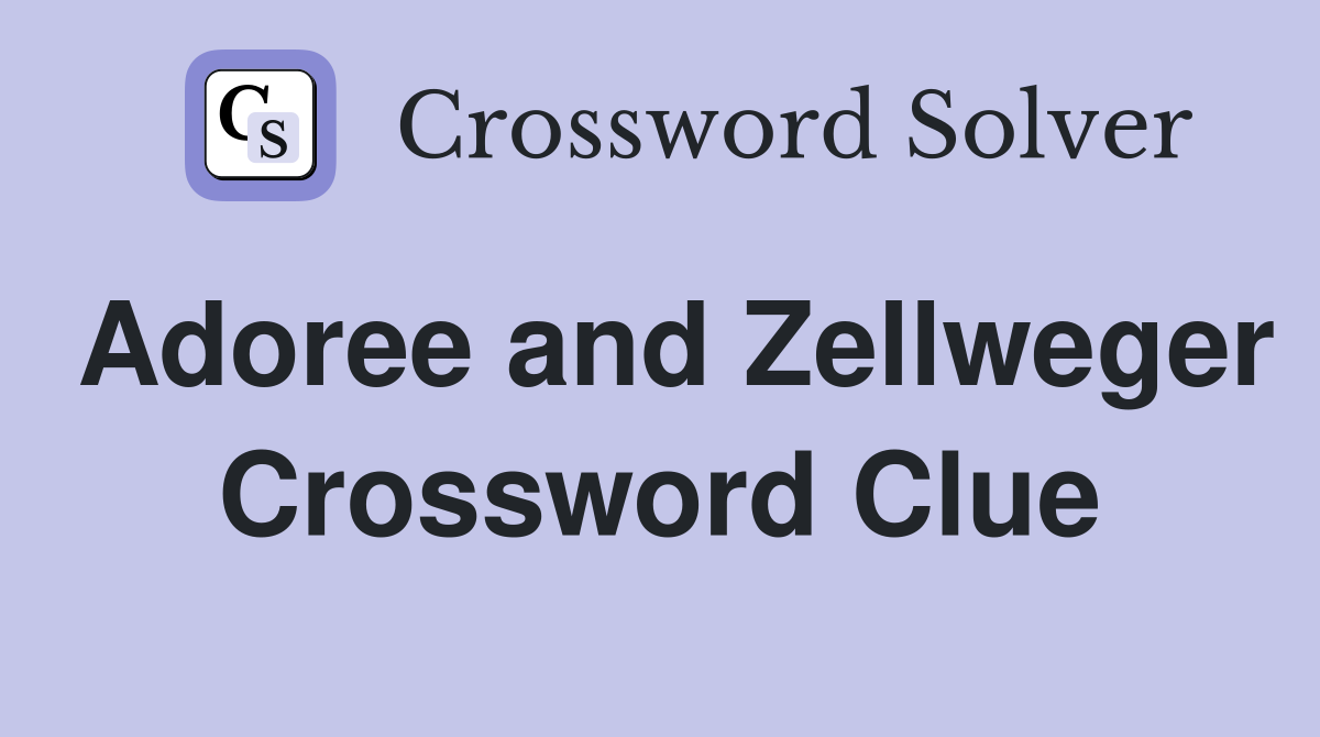 Adoree and Zellweger Crossword Clue