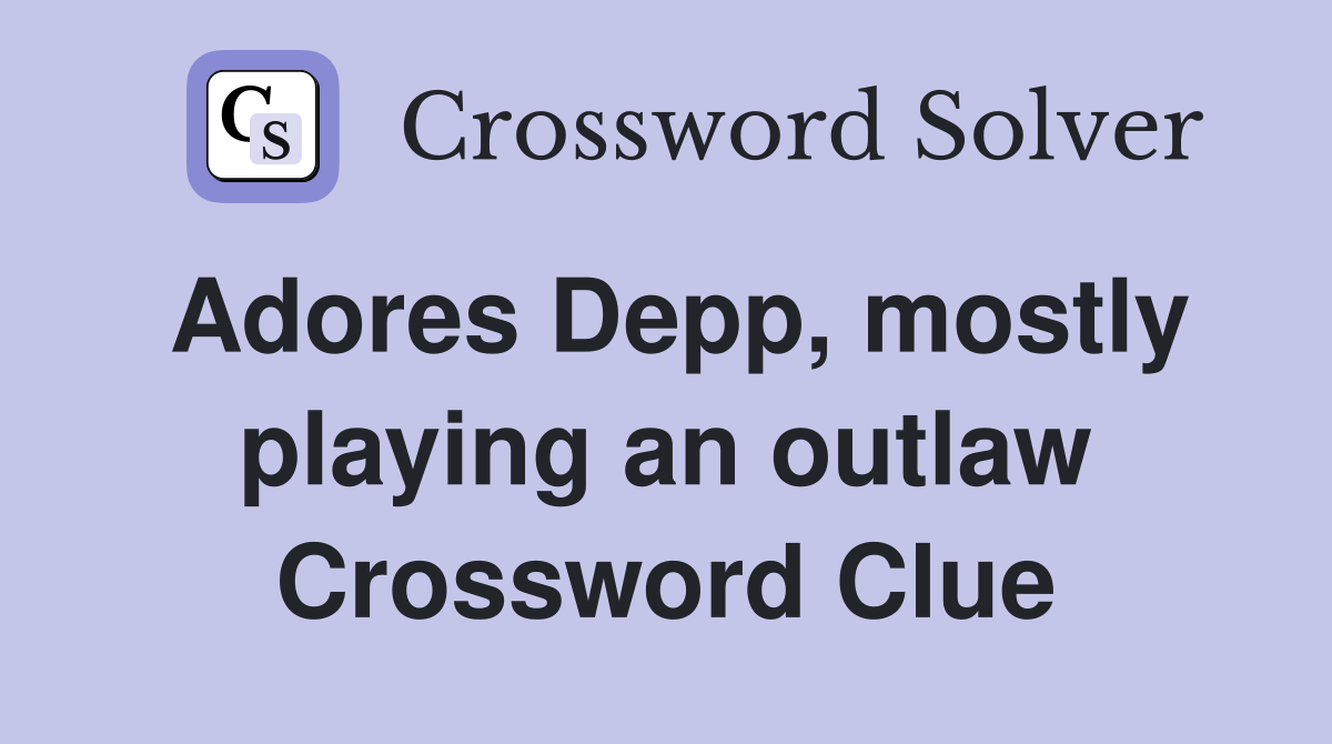 Adores Depp, mostly playing an outlaw Crossword Clue