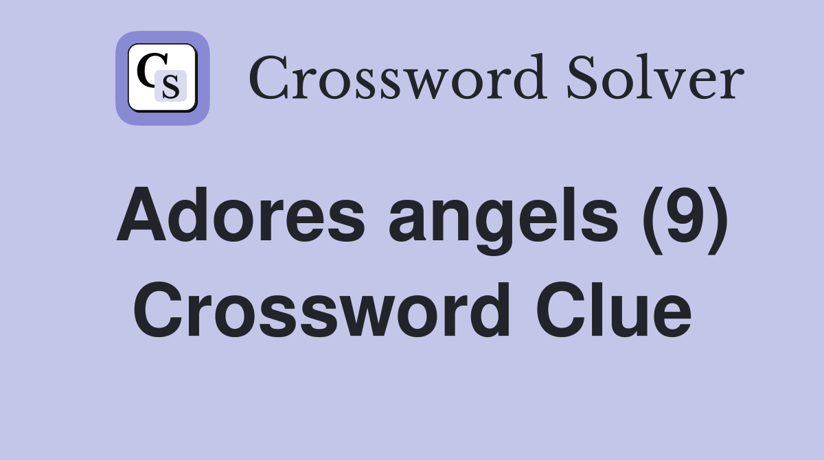 Adores angels (9) Crossword Clue