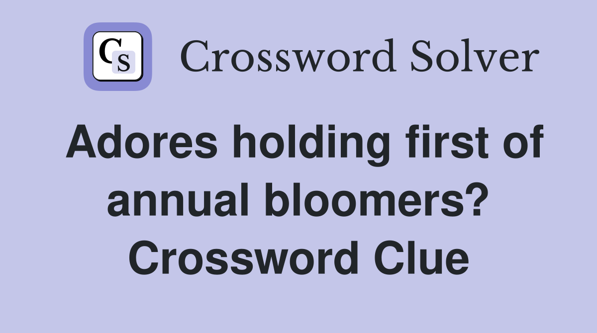 Adores holding first of annual bloomers? Crossword Clue