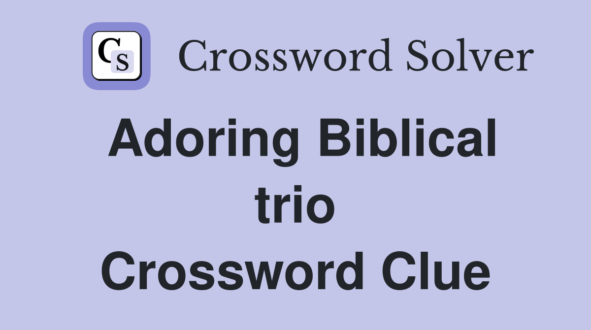 Adoring Biblical trio Crossword Clue