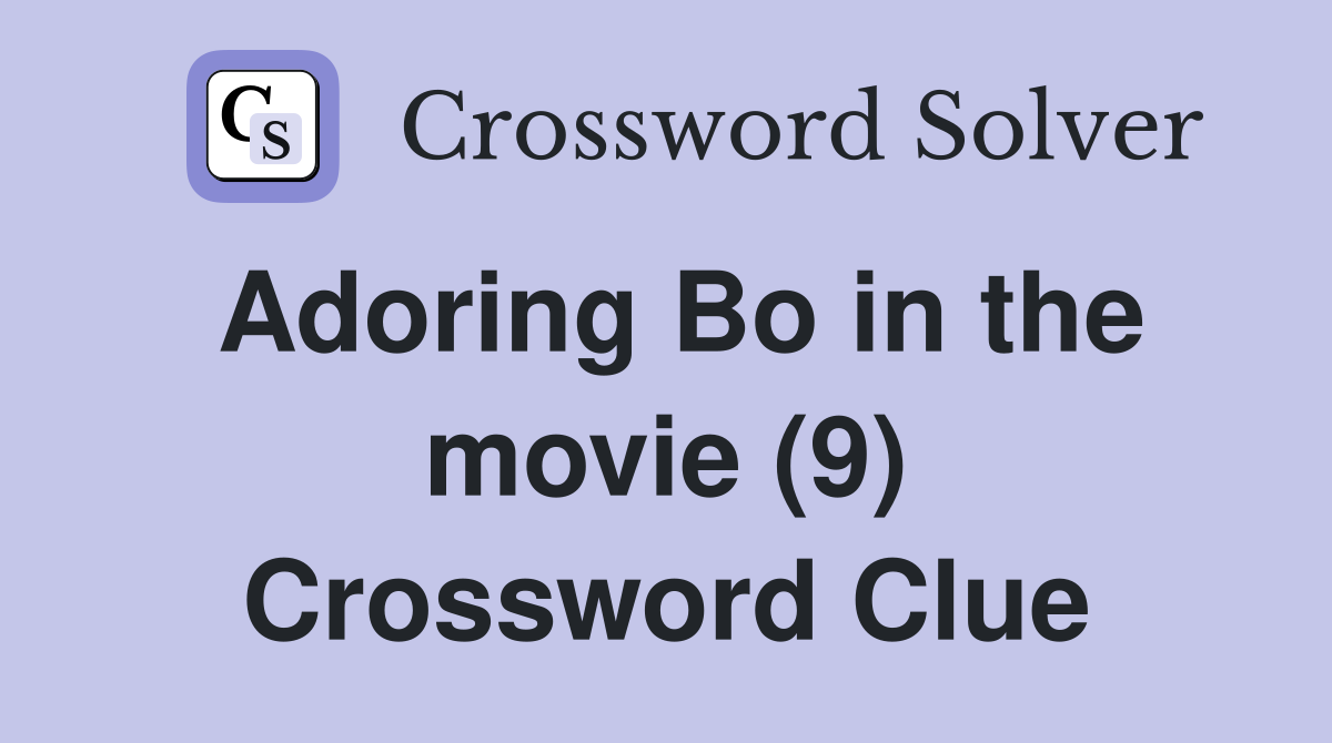 Adoring Bo in the movie (9) Crossword Clue