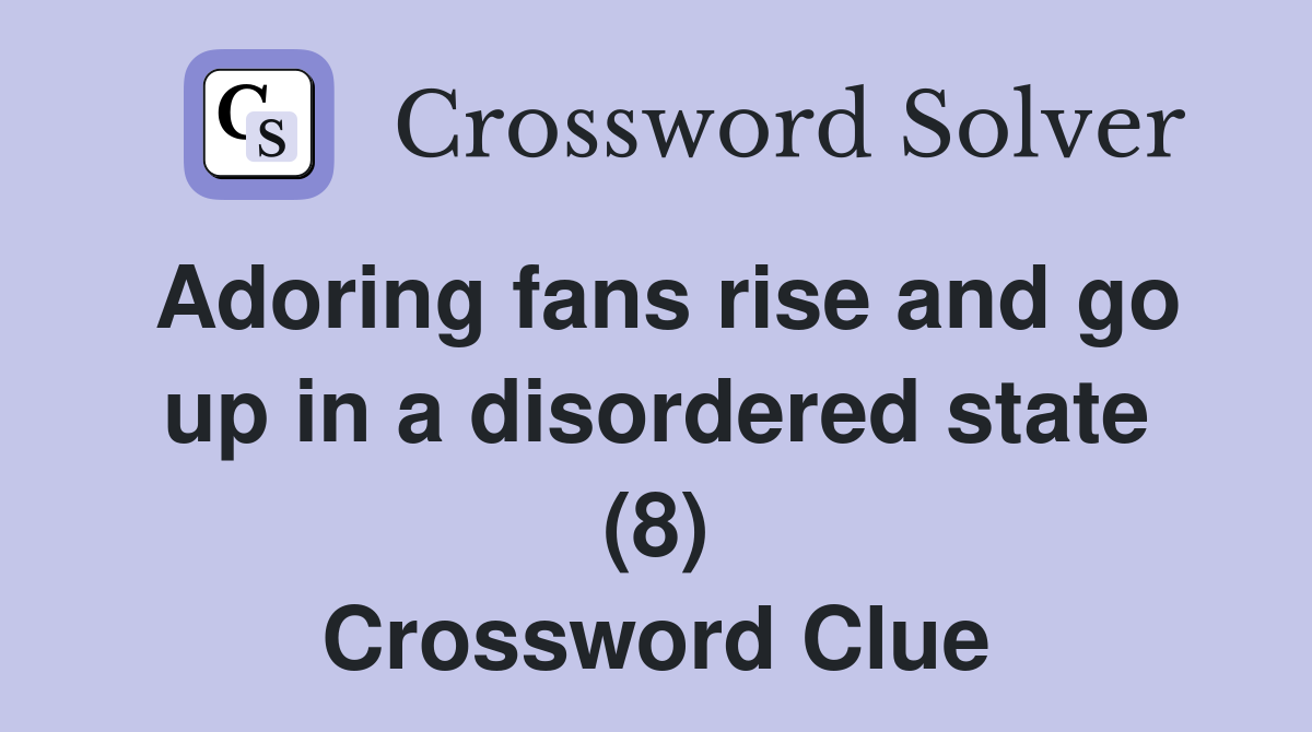 Adoring fans rise and go up in a disordered state (8) Crossword Clue