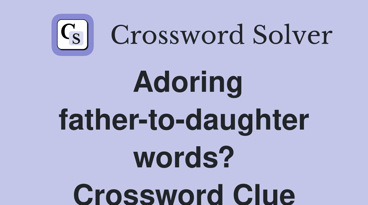 Adoring father-to-daughter words? Crossword Clue