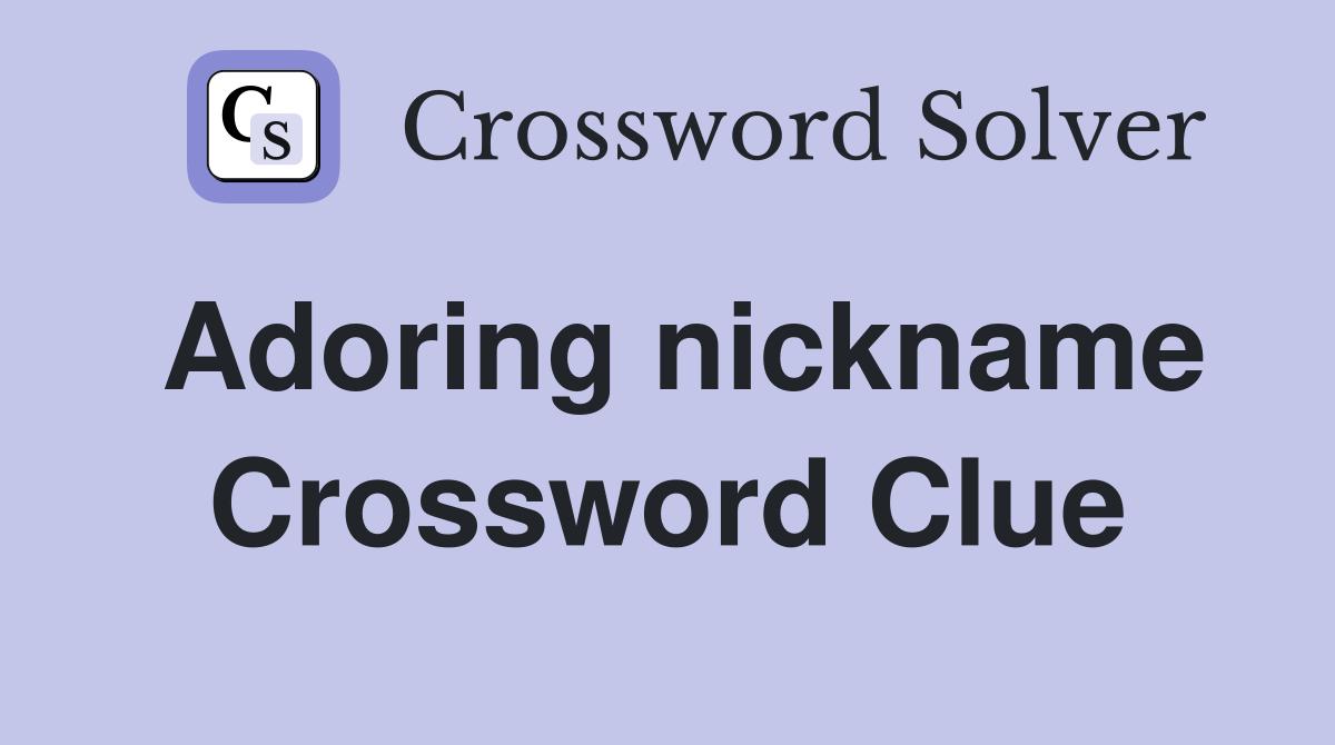 Adoring nickname Crossword Clue