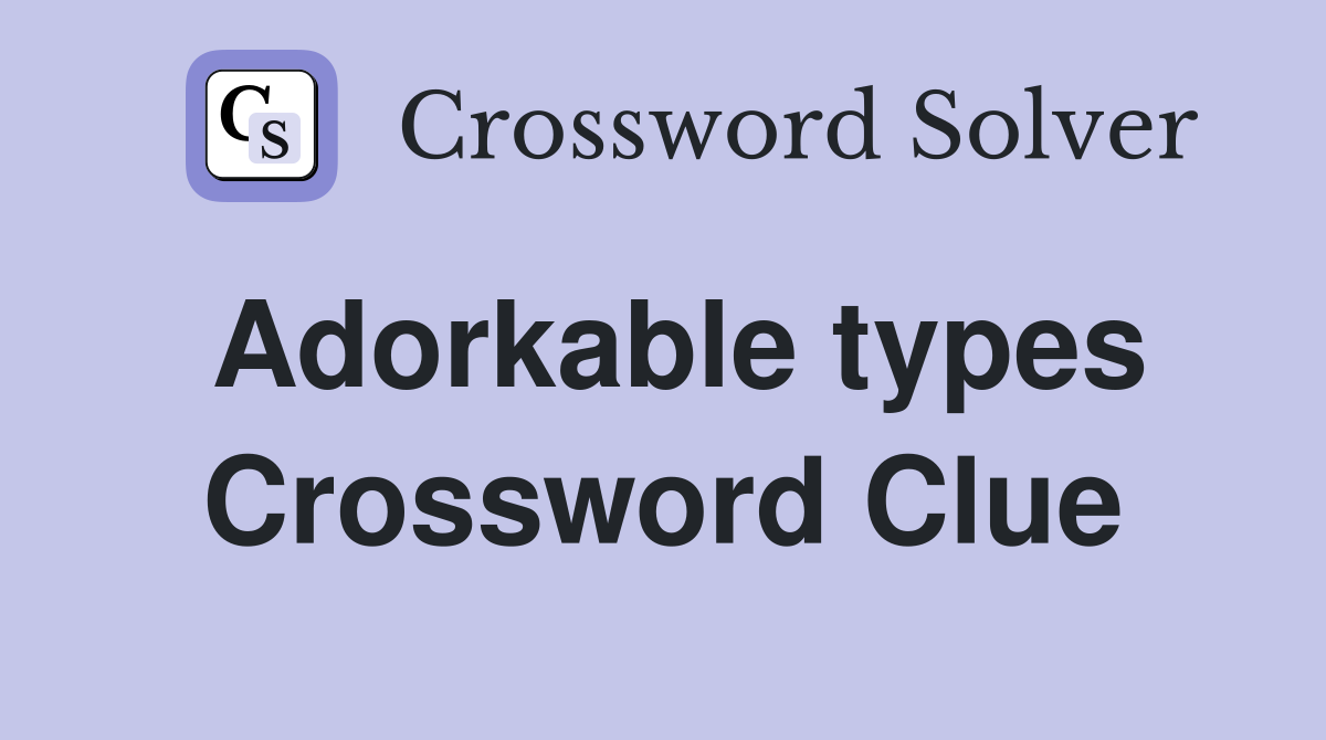 Adorkable types Crossword Clue