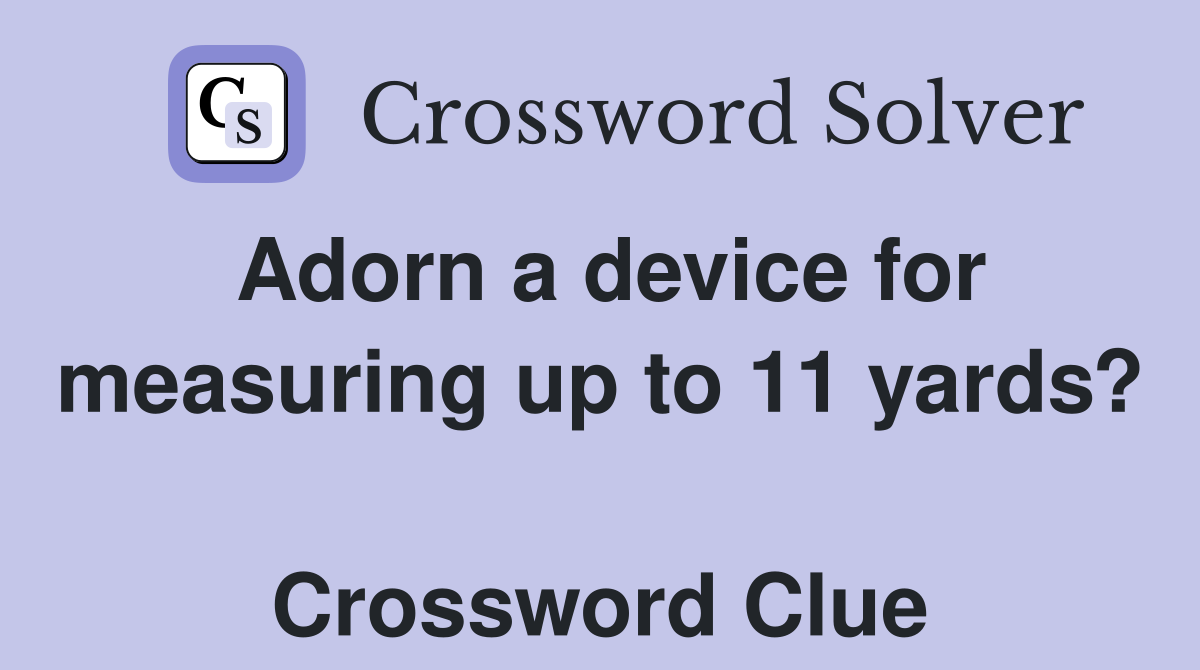 Adorn a device for measuring up to 11 yards?  Crossword Clue