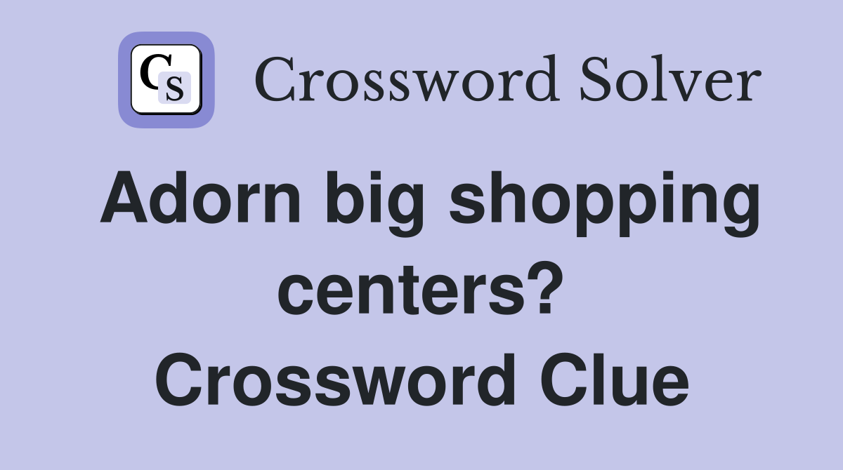 Adorn big shopping centers? Crossword Clue