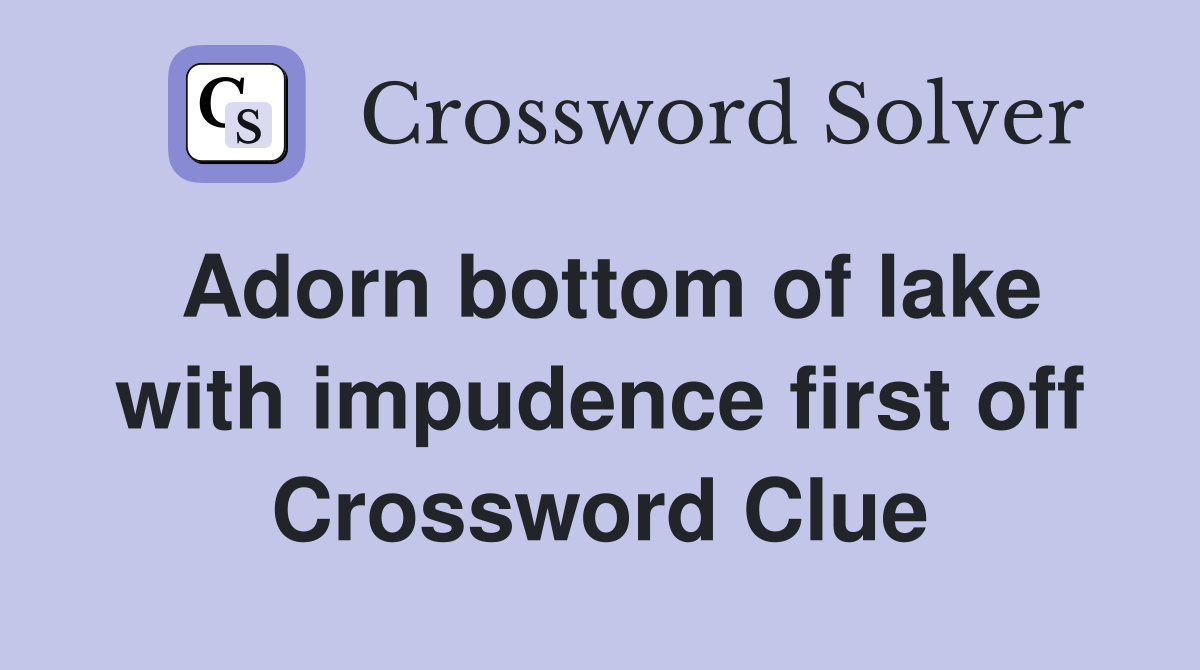 Adorn bottom of lake with impudence first off Crossword Clue