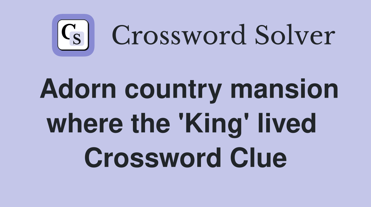 Adorn country mansion where the 'King' lived  Crossword Clue