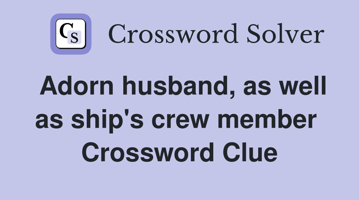 Adorn husband, as well as ship's crew member  Crossword Clue