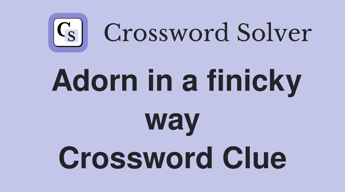 Adorn in a finicky way Crossword Clue