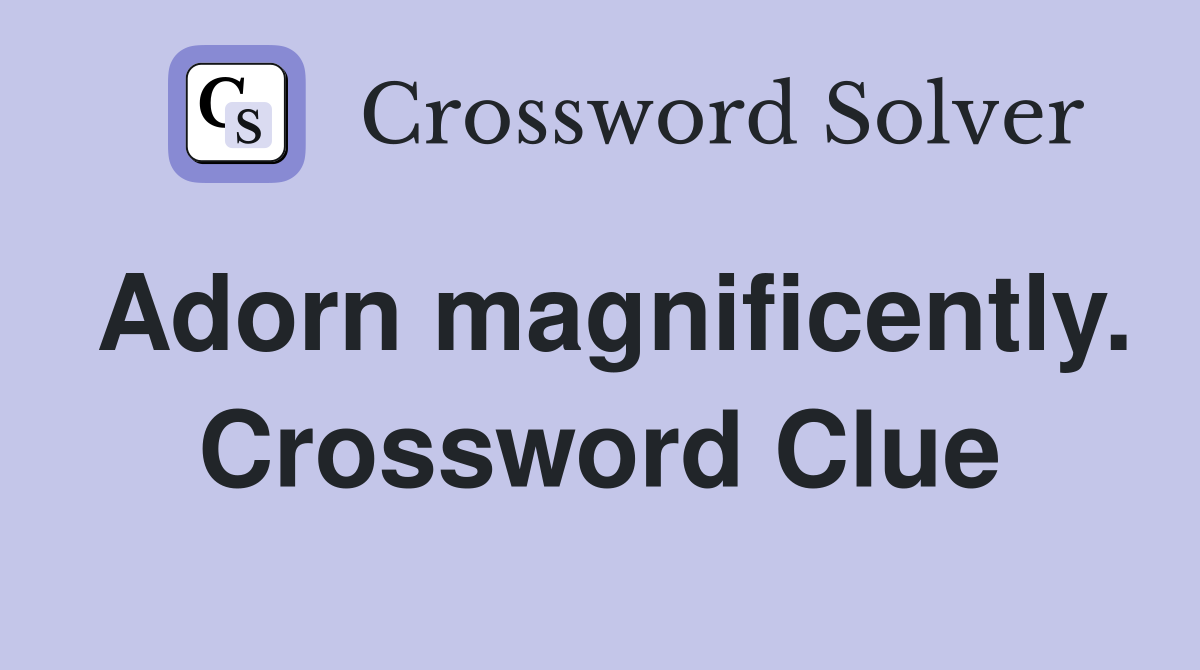 Adorn magnificently. Crossword Clue