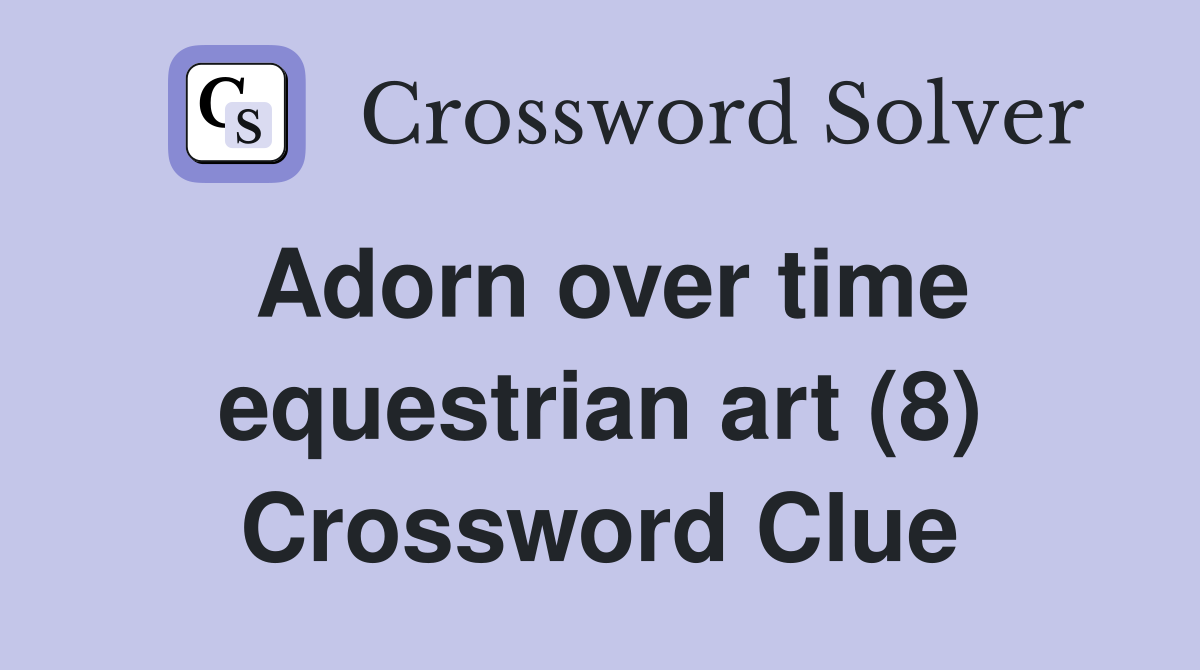 Adorn over time equestrian art (8) Crossword Clue