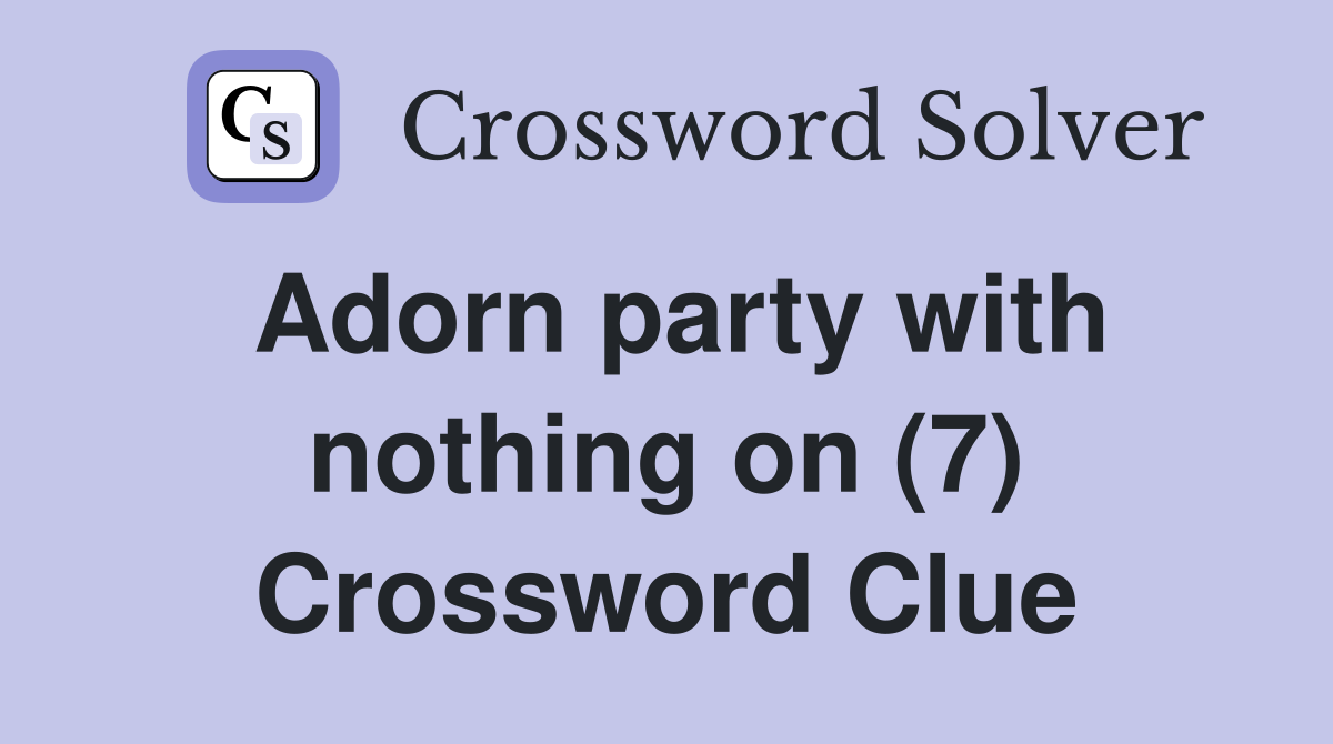 Adorn party with nothing on (7) Crossword Clue