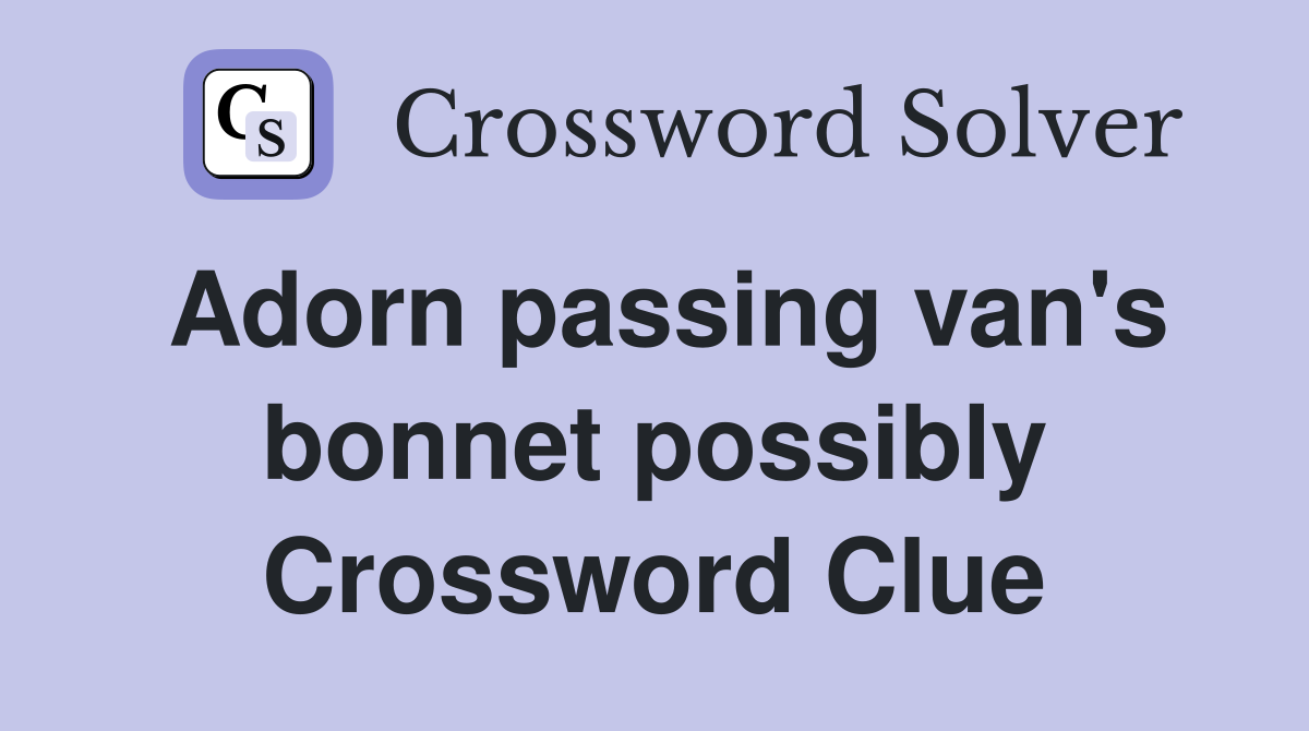 Adorn passing van's bonnet possibly Crossword Clue