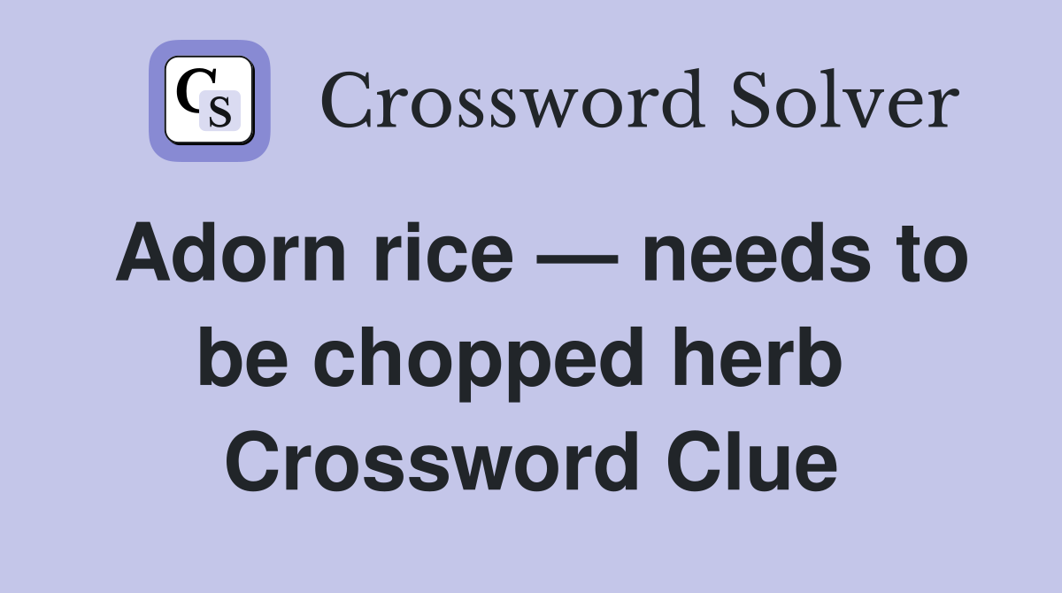 Adorn rice — needs to be chopped herb  Crossword Clue