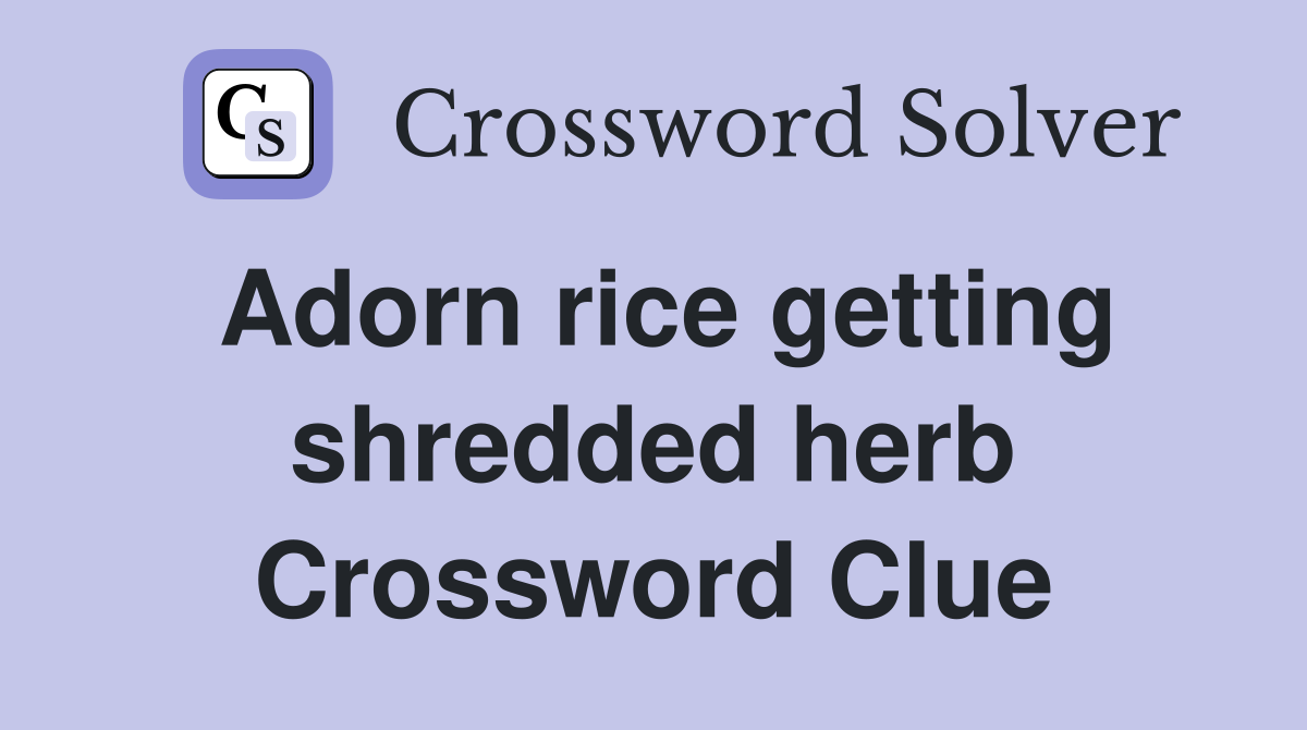 Adorn rice getting shredded herb Crossword Clue