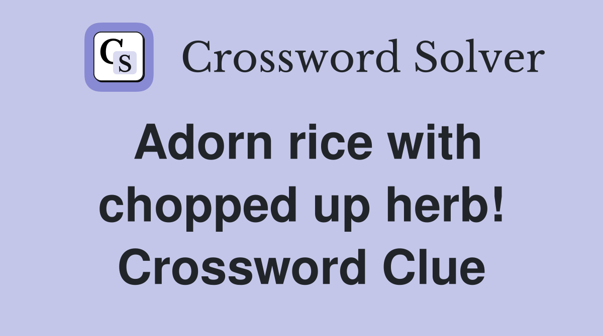 Adorn rice with chopped up herb! Crossword Clue