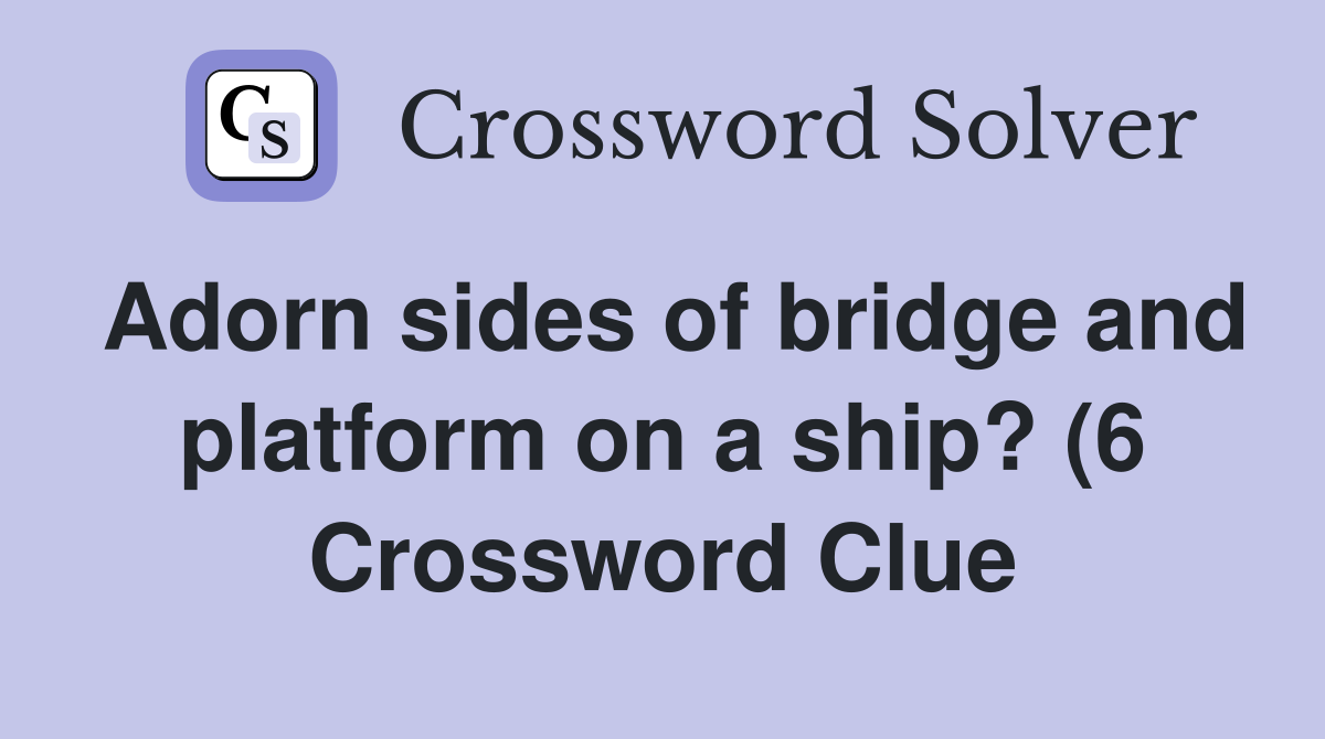 Adorn sides of bridge and platform on a ship? (6) Crossword Clue Adorn sides of bridge and platform on a ship? (6) Crossword Clue